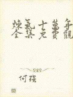 炼气十万年楚阳全集免费观看