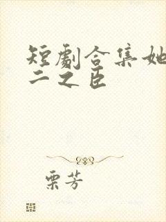 短剧合集她的不二之臣