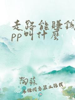 走路能赚钱的app叫什么