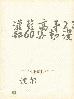 灌篮高手2第二部60集动漫在线观看