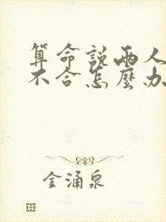 算命说两人八字不合怎么办