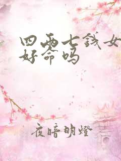 四两七钱女命是好命吗