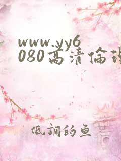 www.yy6080高清伦理 www.yy6080高清伦理