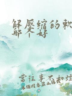 解压缩的软件用哪个好