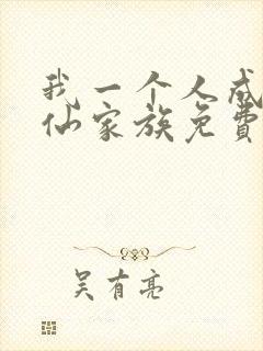 我一个人成就修仙家族免费阅读