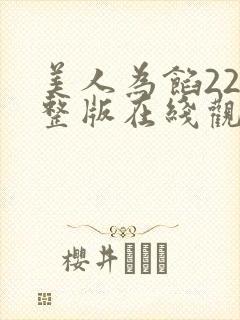美人为馅22完整版在线观看 美人为馅22完整版在线观看