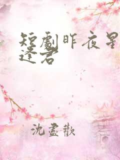短剧昨夜星辰又逢君
