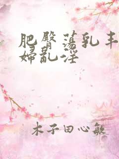 肥臀荡乳丰满熟妇乱淫