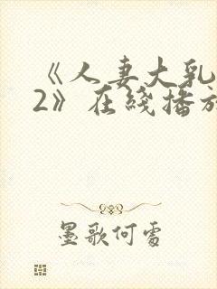 《人妻大乳被揉2》在线播放