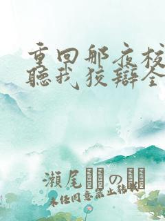 重回那夜校花你听我狡辩全集