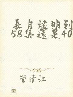 长月烬明到底是58集还是40集