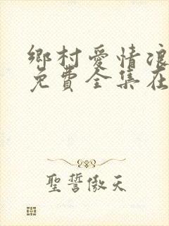 乡村爱情浪漫曲免费全集在线观看
