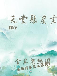 天堂悬崖完整版mv