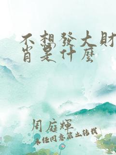 不想发大财的生肖是什么 不想发大财的生肖是什么