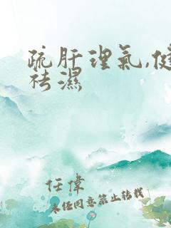 疏肝理气,健脾祛湿 疏肝理气,健脾祛湿