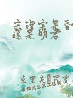 宋理宗是昏君吗还是明君