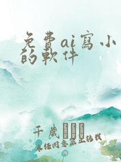 免费ai写小说的软件