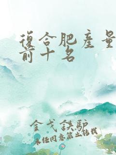 复合肥产量排名前十名