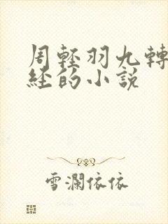 周轻羽九转不灭经的小说 周轻羽九转不灭经的小说