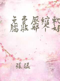免费压缩软件电脑版哪个好 免费压缩软件电脑版哪个好