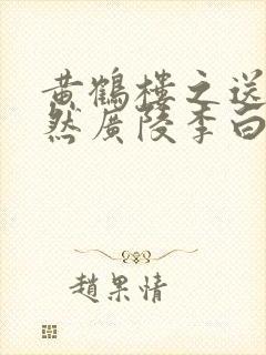 黄鹤楼之送孟浩然广陵李白诗