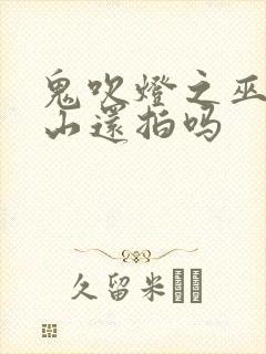 鬼吹灯之巫峡棺山还拍吗