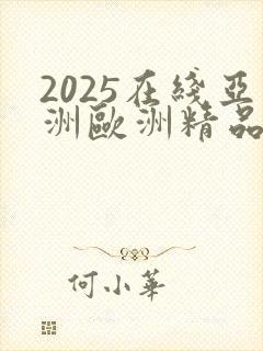 2025在线亚洲欧洲精品免费视频