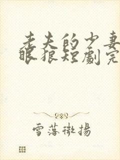 老夫的少妻是白眼狼短剧完整版