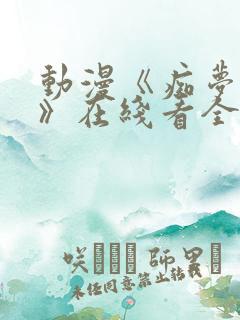 动漫《痴梦少女》在线看全集免费