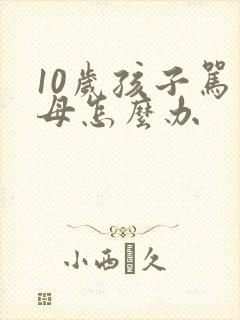 10岁孩子骂父母怎么办