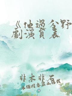 《他过分野》短剧演员表