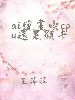 ai绘画吃cpu还是显卡