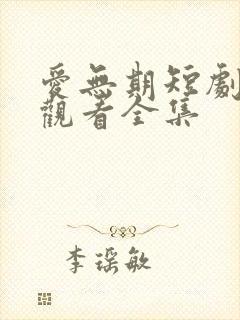 爱无期短剧免费观看全集
