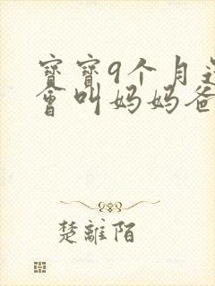 宝宝9个月还不会叫妈妈爸爸