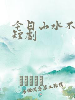 今日山水不相逢短剧