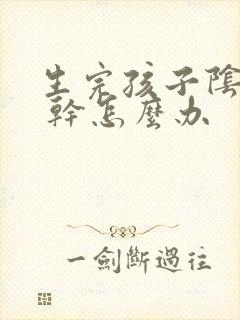 生完孩子阴道松 干怎么办