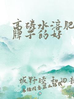 高磷水溶肥哪个牌子的好