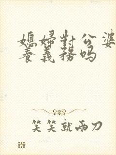 媳妇对公婆有赡养义务吗