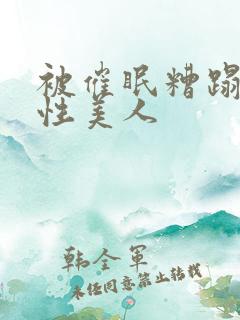 被催眠糟蹋的双性美人 被催眠糟蹋的双性美人