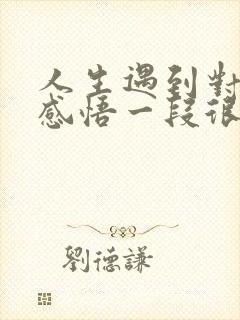 人生遇到对的人感悟一段很现实的话