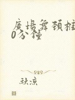 广场舞颈椎操30分钟