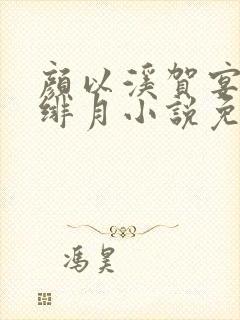 颜以溪贺宴辞宋绯月小说免费