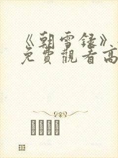 《朝雪录》全集免费观看高清15