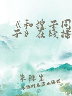 《和搜子同居日子》在线播放