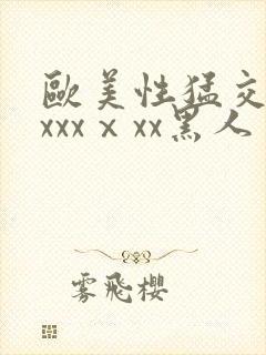 欧美性猛交xxxxxⅹxx黑人