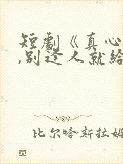 短剧《真心很贵,别逢人就给》陈枫