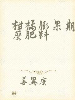柑橘膨果期用什么肥料