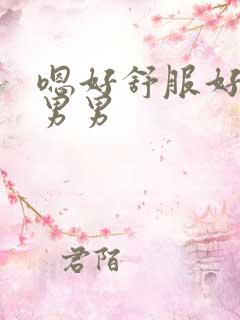 嗯好舒服好爽h男男