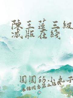 陈玉莲三级无删减版在线