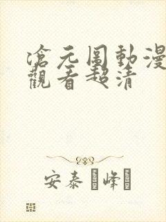 沧元图动漫免费观看超清 沧元图动漫免费观看超清